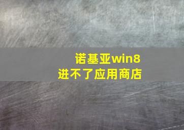 诺基亚win8 进不了应用商店